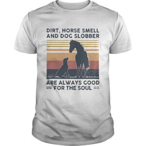 Dirt Horse Smell And Dog Slobber Are Always Good For The Soul Retro Shirt